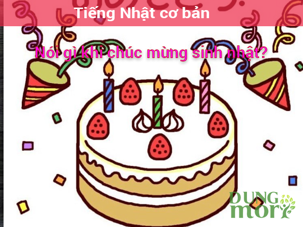 Tiếng Nhật cơ bản: nói gì khi chúc mừng sinh nhật?