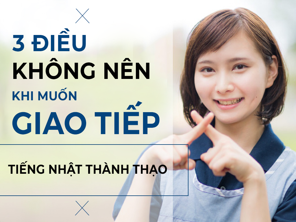 3 điều không nên khi muốn giao tiếp tiếng Nhật thành thạo