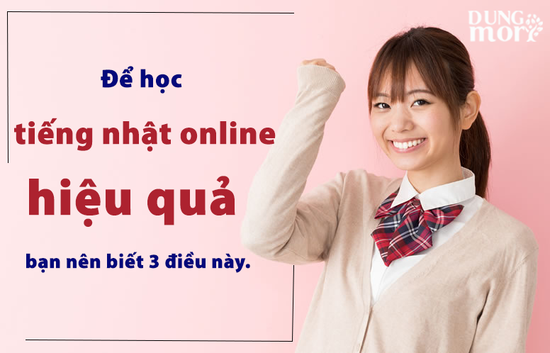 Để học tiếng nhật online hiệu quả bạn nên biết 3 điều này.