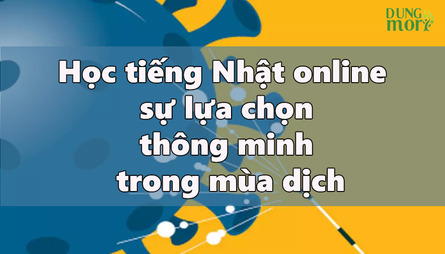 Học tiếng Nhật online – sự lựa chọn thông minh trong mùa dịch