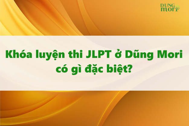 Khóa luyện thi JLPT ở Dũng Mori có gì đặc biệt?