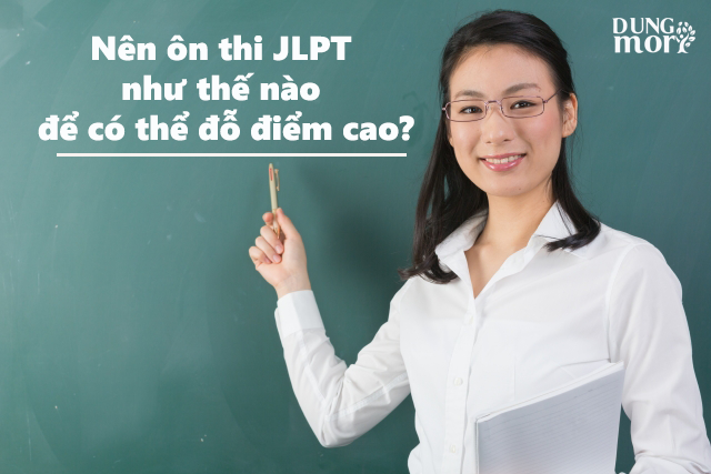 Nên ôn thi JLPT như thế nào để có thể đỗ điểm cao