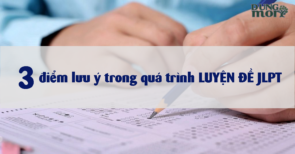 3 điểm lưu ý trong quá trình “LUYỆN ĐỀ” JLPT