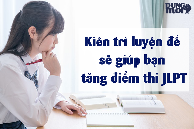 Kiên trì luyện đề sẽ giúp bạn tăng điểm thi JLPT