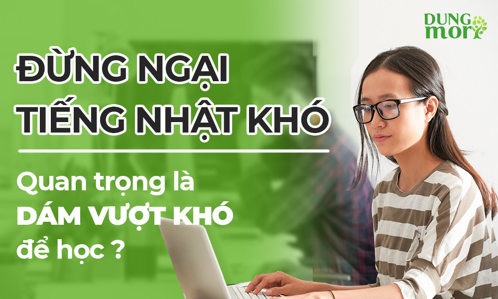 Đừng ngại tiếng Nhật khó quan trọng là giám vượt khó để học không?