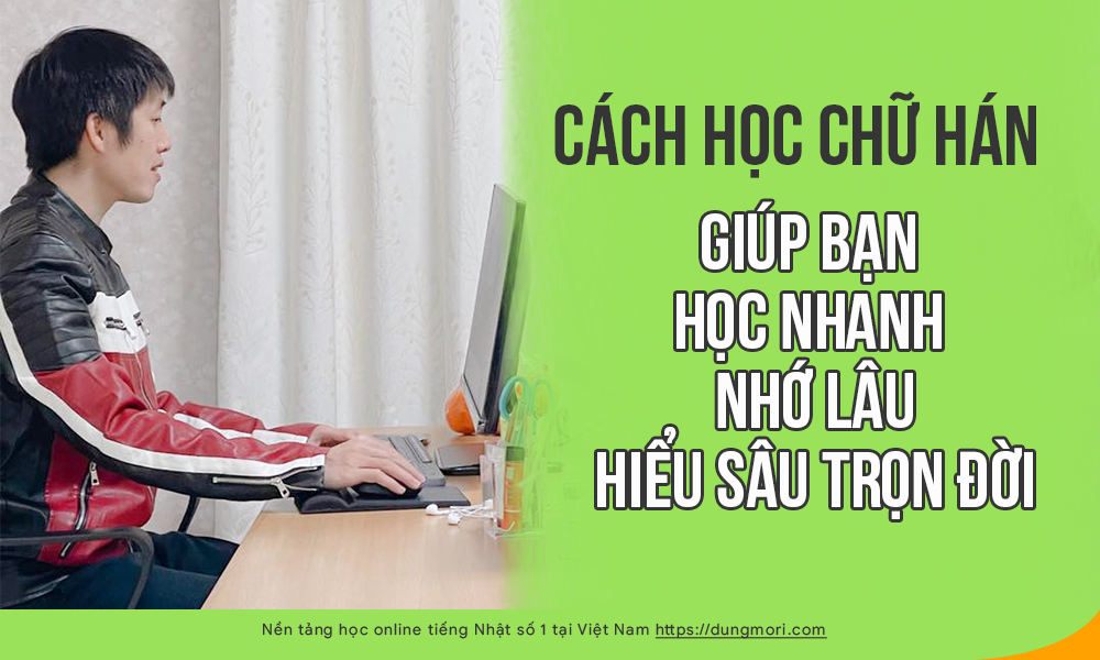 Cách học chữ Hán giúp bạn học nhanh, nhớ lâu, hiểu sâu trọn đời