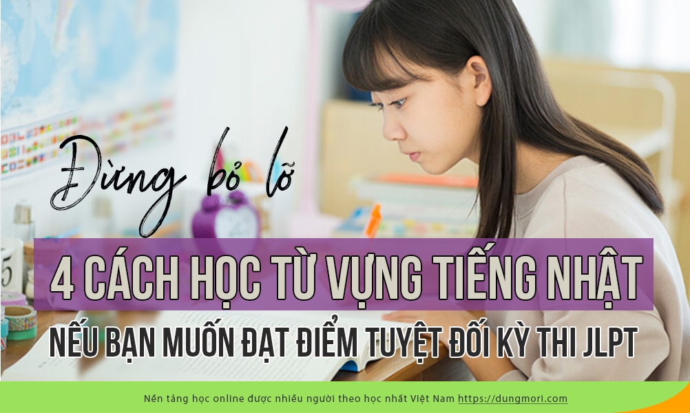 Đừng bỏ lỡ 4 cách học từ vựng tiếng Nhật nếu bạn muốn thi JLPT đạt điểm tuyệt đối