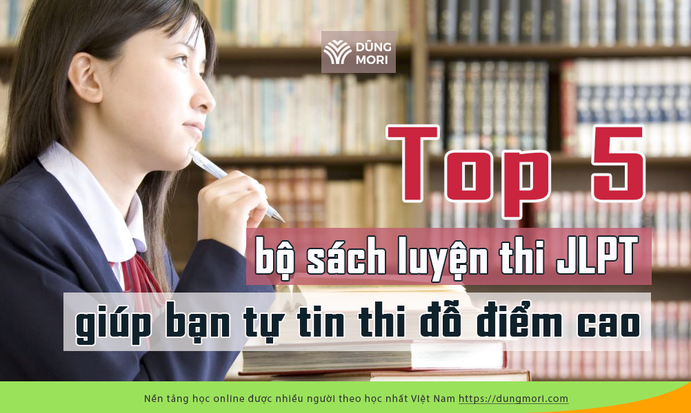 Top 5 bộ sách luyện thi JLPT cực sát, giúp bạn tự tin thi đỗ điểm cao